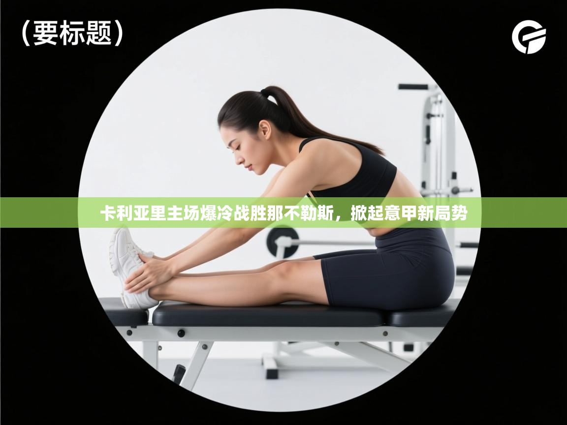 卡利亚里主场爆冷战胜那不勒斯，掀起意甲新局势