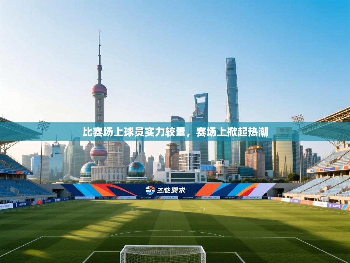 比赛场上球员实力较量，赛场上掀起热潮  第2张